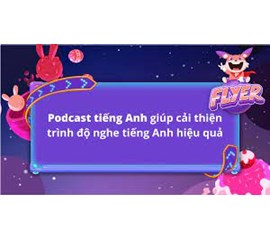 NHỮNG PODCAST GIÚP HỌC TIẾNG ANH HIỆU QUẢ